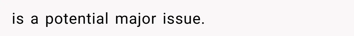 is a potential major issue.