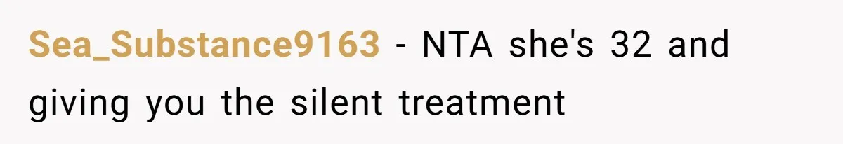 Sea_Substance9163 − NTA she's 32 and giving you the silent treatment