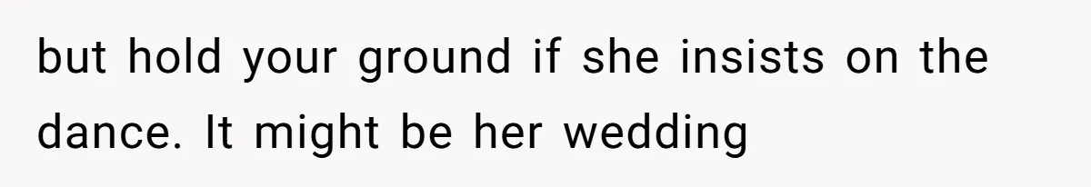 but hold your ground if she insists on the dance. It might be her wedding