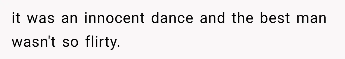 it was an innocent dance and the best man wasn't so flirty.