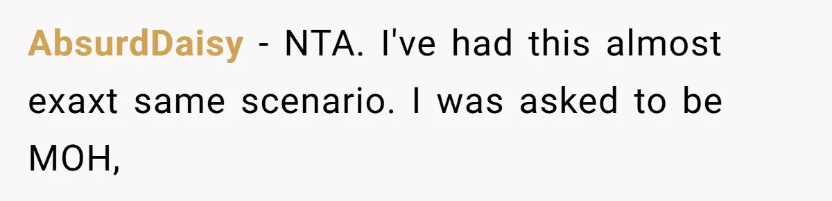 AbsurdDaisy − NTA. I've had this almost exaxt same scenario. I was asked to be MOH,