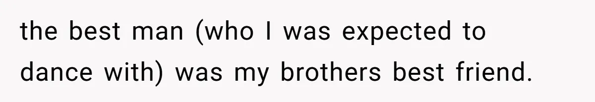 the best man (who I was expected to dance with) was my brothers best friend.