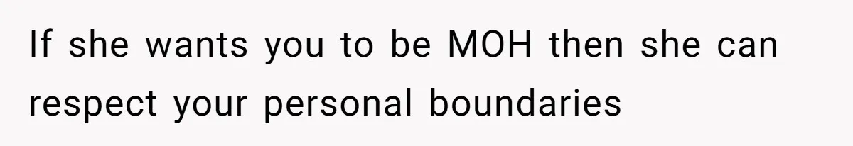 If she wants you to be MOH then she can respect your personal boundaries