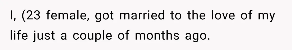 I, (23 female, got married to the love of my life just a couple of months ago.