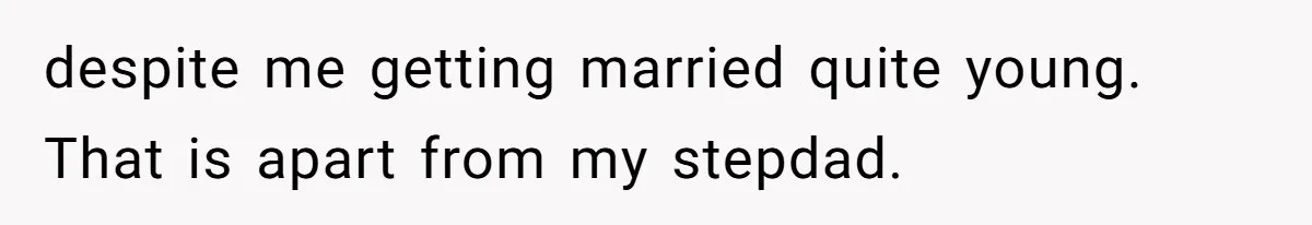 despite me getting married quite young. That is apart from my stepdad.