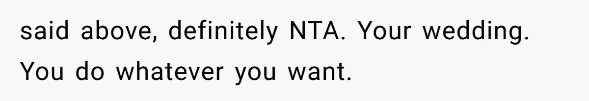 said above, definitely NTA. Your wedding. You do whatever you want.