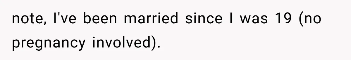 note, I've been married since I was 19 (no pregnancy involved).