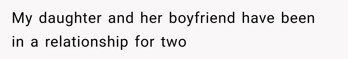 My daughter and her boyfriend have been in a relationship for two