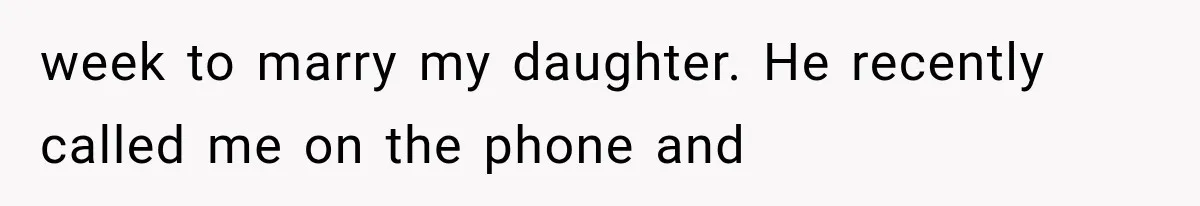 week to marry my daughter. He recently called me on the phone and