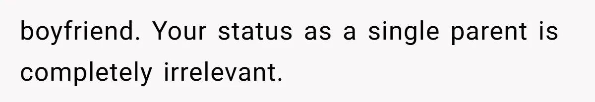 boyfriend. Your status as a single parent is completely irrelevant.