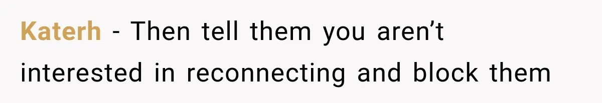 Katerh − Then tell them you aren’t interested in reconnecting and block them