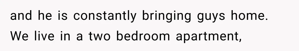 Roommate Gets Mad When Man Admit His Hookups Annoy Him — Now He Realize He Might Be in Love With That Roomate and he is constantly bringing guys home. We live in a two bedroom apartment,