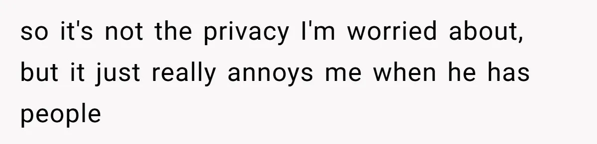 Roommate Gets Mad When Man Admit His Hookups Annoy Him — Now He Realize He Might Be in Love With That Roomate so it's not the privacy I'm worried about, but it just really annoys me when he has people