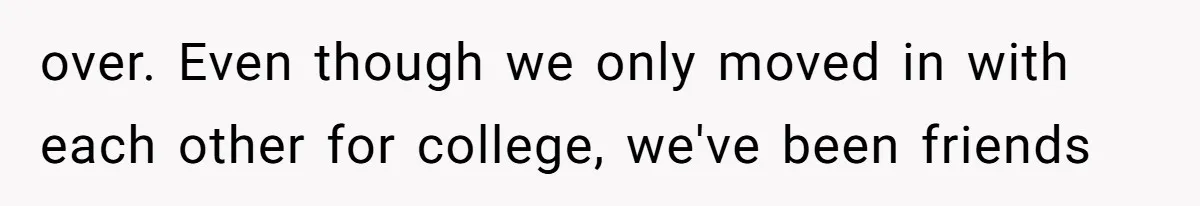 Roommate Gets Mad When Man Admit His Hookups Annoy Him — Now He Realize He Might Be in Love With That Roomate over. Even though we only moved in with each other for college, we've been friends