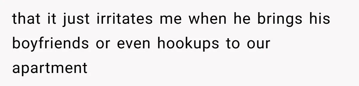 Roommate Gets Mad When Man Admit His Hookups Annoy Him — Now He Realize He Might Be in Love With That Roomate that it just irritates me when he brings his boyfriends or even hookups to our apartment