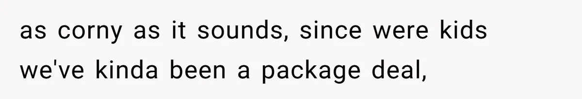 Roommate Gets Mad When Man Admit His Hookups Annoy Him — Now He Realize He Might Be in Love With That Roomate as corny as it sounds, since were kids we've kinda been a package deal,