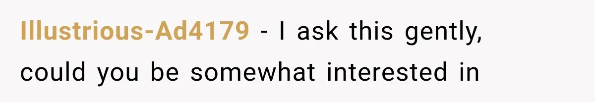 Roommate Gets Mad When Man Admit His Hookups Annoy Him — Now He Realize He Might Be in Love With That Roomate Illustrious-Ad4179 − I ask this gently, could you be somewhat interested in