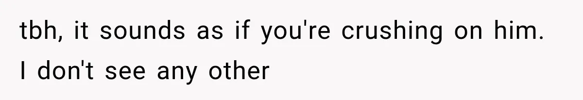 Roommate Gets Mad When Man Admit His Hookups Annoy Him — Now He Realize He Might Be in Love With That Roomate tbh, it sounds as if you're crushing on him. I don't see any other