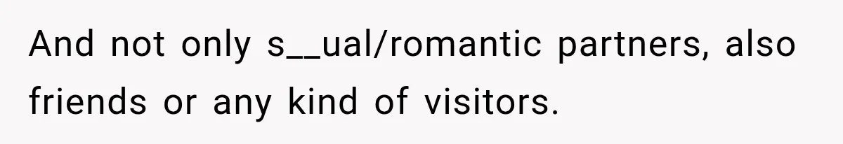 Roommate Gets Mad When Man Admit His Hookups Annoy Him — Now He Realize He Might Be in Love With That Roomate And not only s__ual/romantic partners, also friends or any kind of visitors.