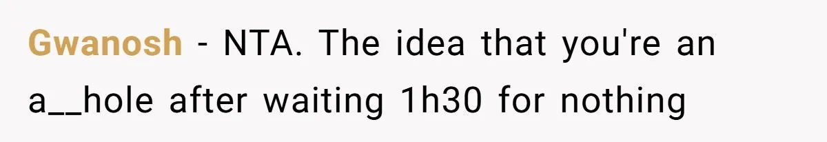 Gwanosh − NTA. The idea that you're an a__hole after waiting 1h30 for nothing