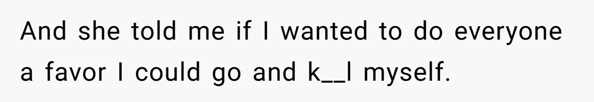 The Maternal Mirage: Inside The Twisted Mind Of A Bio-Mother Who Threatens To "End" Her Child For Existing And she told me if I wanted to do everyone a favor I could go and k__l myself.