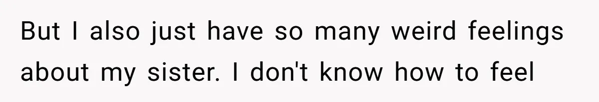 The Maternal Mirage: Inside The Twisted Mind Of A Bio-Mother Who Threatens To "End" Her Child For Existing But I also just have so many weird feelings about my sister. I don't know how to feel