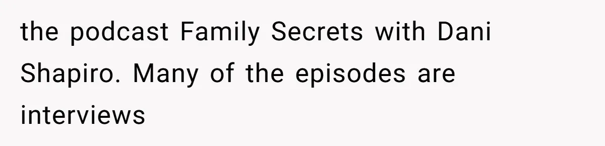 The Maternal Mirage: Inside The Twisted Mind Of A Bio-Mother Who Threatens To "End" Her Child For Existing the podcast Family Secrets with Dani Shapiro. Many of the episodes are interviews