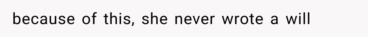 because of this, she never wrote a will