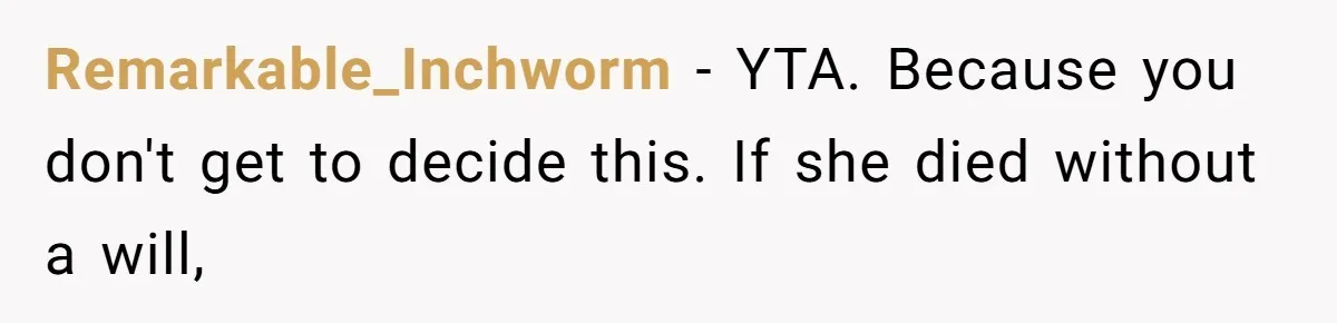 Remarkable_Inchworm − YTA. Because you don't get to decide this. If she died without a will,