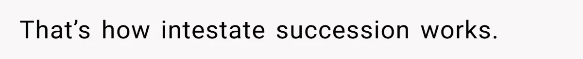 That’s how intestate succession works.