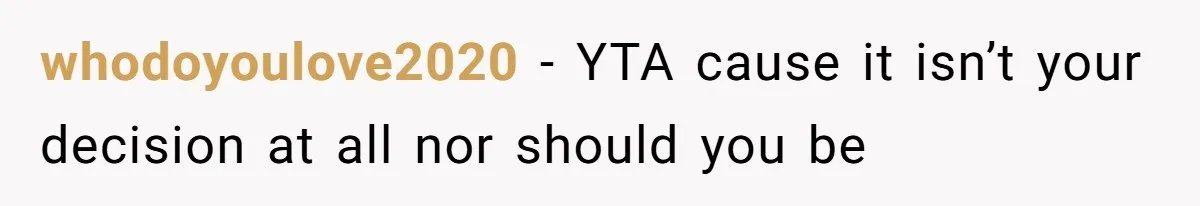 whodoyoulove2020 − YTA cause it isn’t your decision at all nor should you be
