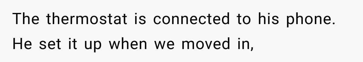 The thermostat is connected to his phone. He set it up when we moved in,