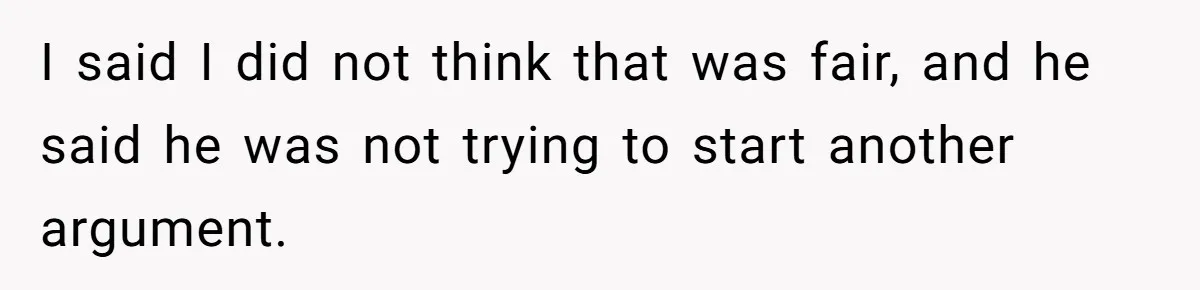 I said I did not think that was fair, and he said he was not trying to start another argument.