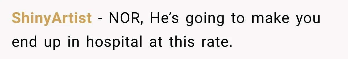 ShinyArtist − NOR, He’s going to make you end up in hospital at this rate.