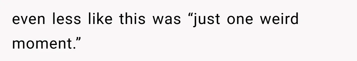 Wife Granted Absolute Sanity Check After Sister Admits To Using Husband As An "Audience" even less like this was “just one weird moment.”