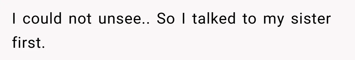 Wife Granted Absolute Sanity Check After Sister Admits To Using Husband As An "Audience" I could not unsee.. So I talked to my sister first.