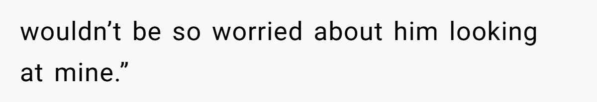 Wife Granted Absolute Sanity Check After Sister Admits To Using Husband As An "Audience" wouldn’t be so worried about him looking at mine.”