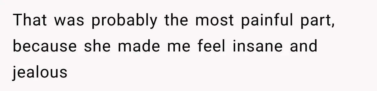Wife Granted Absolute Sanity Check After Sister Admits To Using Husband As An "Audience" That was probably the most painful part, because she made me feel insane and jealous
