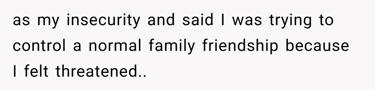 Wife Granted Absolute Sanity Check After Sister Admits To Using Husband As An "Audience" as my insecurity and said I was trying to control a normal family friendship because I felt threatened..
