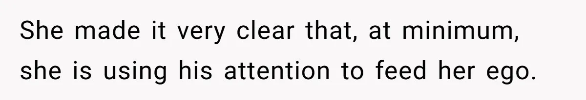 Wife Granted Absolute Sanity Check After Sister Admits To Using Husband As An "Audience" She made it very clear that, at minimum, she is using his attention to feed her ego.
