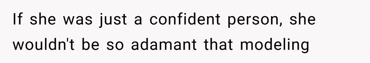 Wife Granted Absolute Sanity Check After Sister Admits To Using Husband As An "Audience" If she was just a confident person, she wouldn't be so adamant that modeling