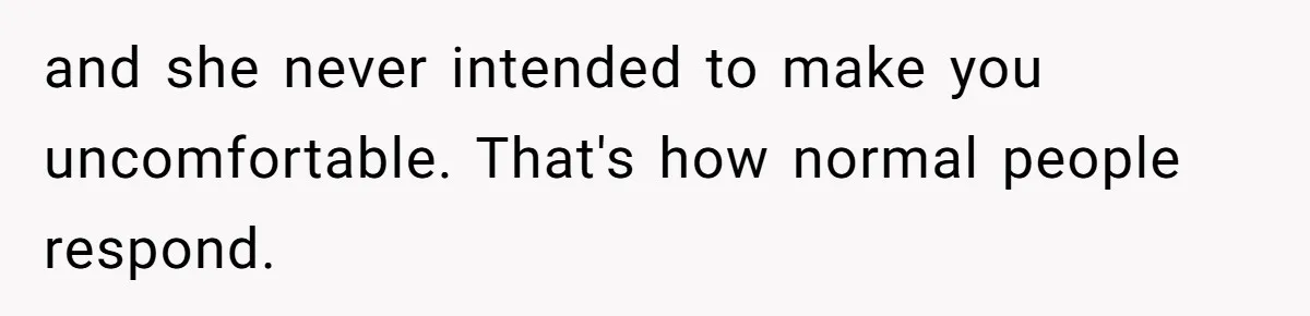 Wife Granted Absolute Sanity Check After Sister Admits To Using Husband As An "Audience" and she never intended to make you uncomfortable. That's how normal people respond.
