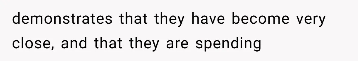 Wife Granted Absolute Sanity Check After Sister Admits To Using Husband As An "Audience" demonstrates that they have become very close, and that they are spending