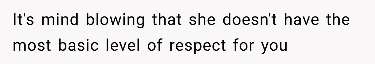 Wife Granted Absolute Sanity Check After Sister Admits To Using Husband As An "Audience" It's mind blowing that she doesn't have the most basic level of respect for you