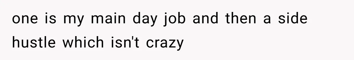 Wife On Mat Leave Pushes Husband For Side Hustle — He Refuses And Wants To Enjoy Work-Life Balance one is my main day job and then a side hustle which isn't crazy
