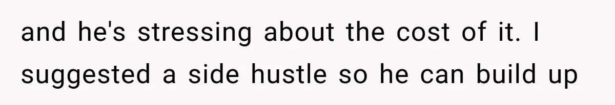 Wife On Mat Leave Pushes Husband For Side Hustle — He Refuses And Wants To Enjoy Work-Life Balance and he's stressing about the cost of it. I suggested a side hustle so he can build up