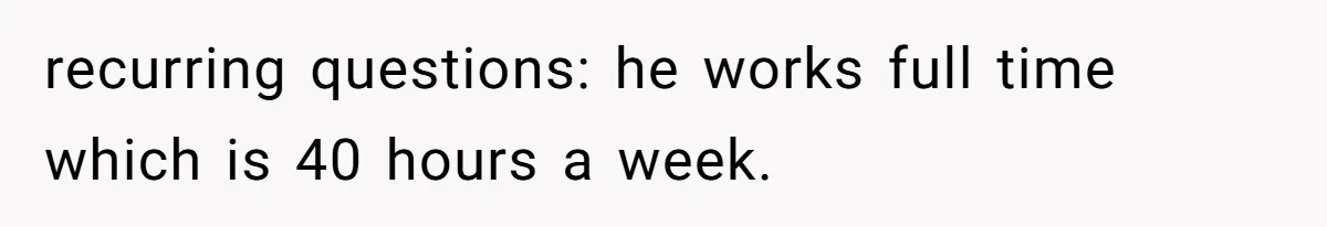 Wife On Mat Leave Pushes Husband For Side Hustle — He Refuses And Wants To Enjoy Work-Life Balance recurring questions: he works full time which is 40 hours a week.
