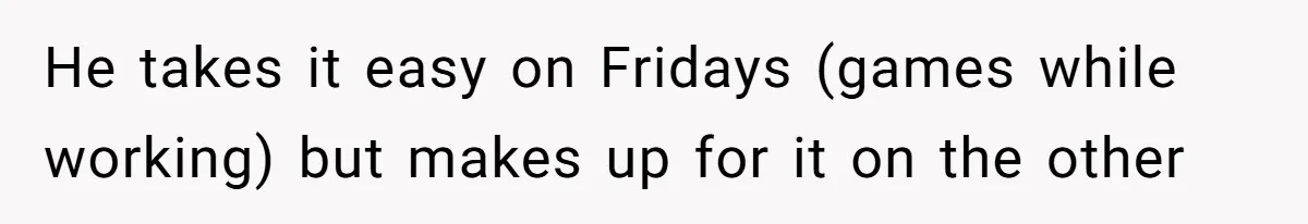 Wife On Mat Leave Pushes Husband For Side Hustle — He Refuses And Wants To Enjoy Work-Life Balance He takes it easy on Fridays (games while working) but makes up for it on the other