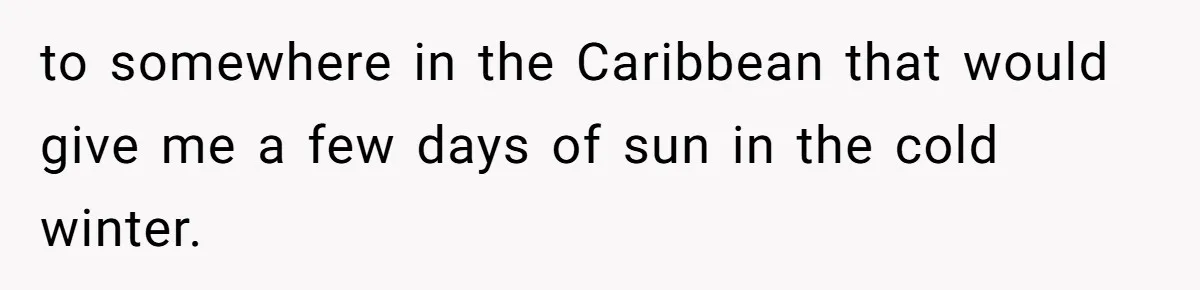 Wife On Mat Leave Pushes Husband For Side Hustle — He Refuses And Wants To Enjoy Work-Life Balance to somewhere in the Caribbean that would give me a few days of sun in the cold winter.