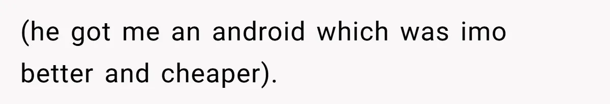Wife On Mat Leave Pushes Husband For Side Hustle — He Refuses And Wants To Enjoy Work-Life Balance (he got me an android which was imo better and cheaper).